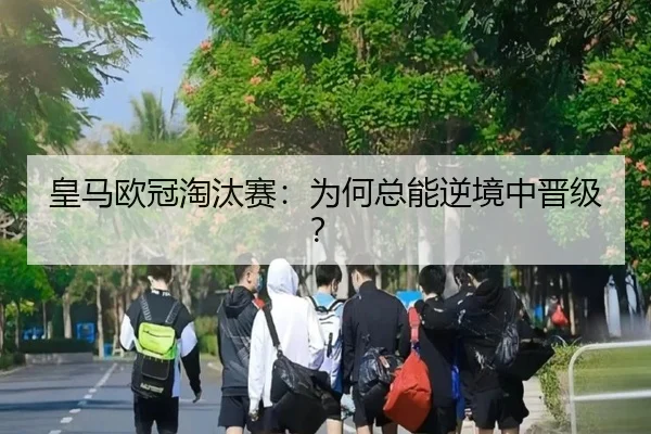 皇马欧冠淘汰赛：为何总能逆境中晋级？